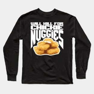 Will Kill for Chickie Nuggies Long Sleeve T-Shirt